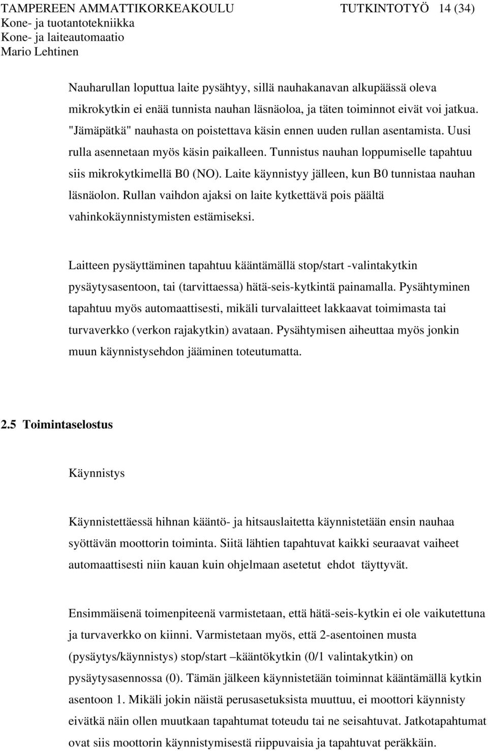 Laite käynnistyy jälleen, kun B0 tunnistaa nauhan läsnäolon. Rullan vaihdon ajaksi on laite kytkettävä pois päältä vahinkokäynnistymisten estämiseksi.
