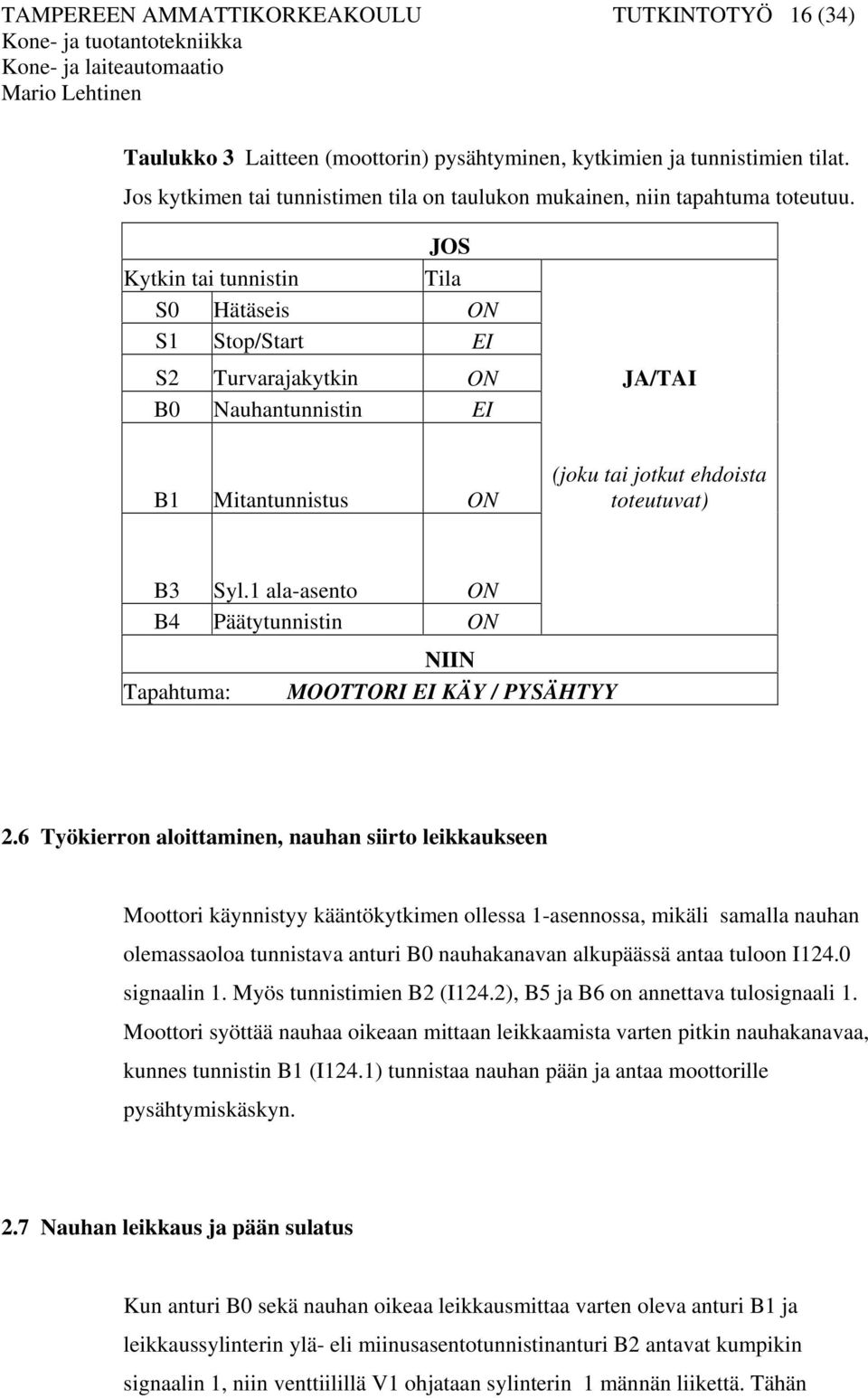 JOS Kytkin tai tunnistin Tila S0 Hätäseis ON S1 Stop/Start EI S2 Turvarajakytkin ON JA/TAI B0 Nauhantunnistin EI B1 Mitantunnistus ON (joku tai jotkut ehdoista toteutuvat) B3 Syl.