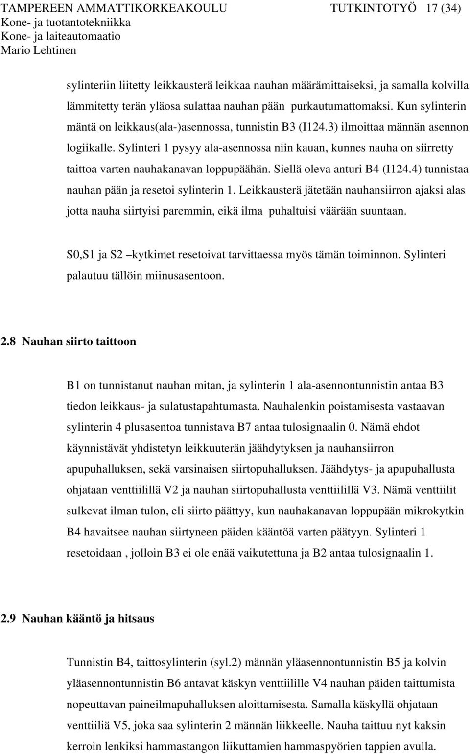 Sylinteri 1 pysyy ala-asennossa niin kauan, kunnes nauha on siirretty taittoa varten nauhakanavan loppupäähän. Siellä oleva anturi B4 (I124.4) tunnistaa nauhan pään ja resetoi sylinterin 1.