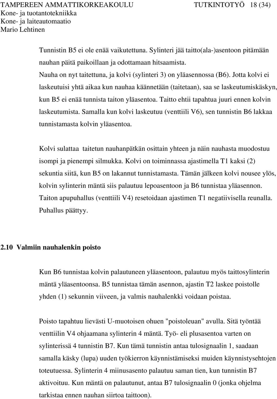 Jotta kolvi ei laskeutuisi yhtä aikaa kun nauhaa käännetään (taitetaan), saa se laskeutumiskäskyn, kun B5 ei enää tunnista taiton yläasentoa. Taitto ehtii tapahtua juuri ennen kolvin laskeutumista.