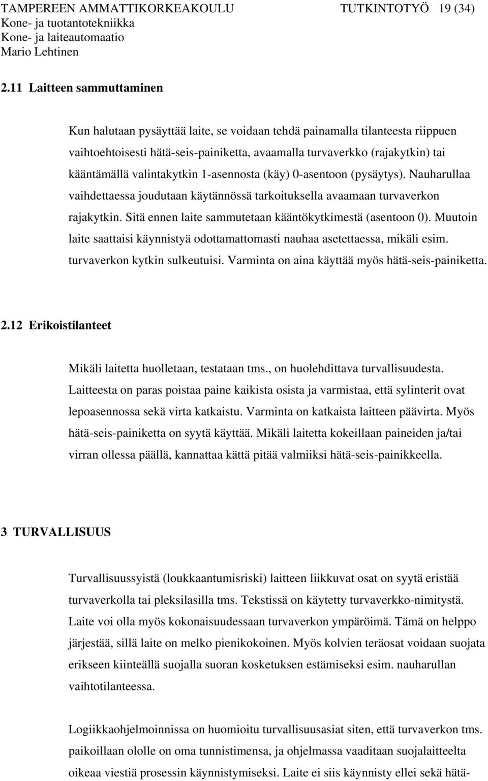 valintakytkin 1-asennosta (käy) 0-asentoon (pysäytys). Nauharullaa vaihdettaessa joudutaan käytännössä tarkoituksella avaamaan turvaverkon rajakytkin.