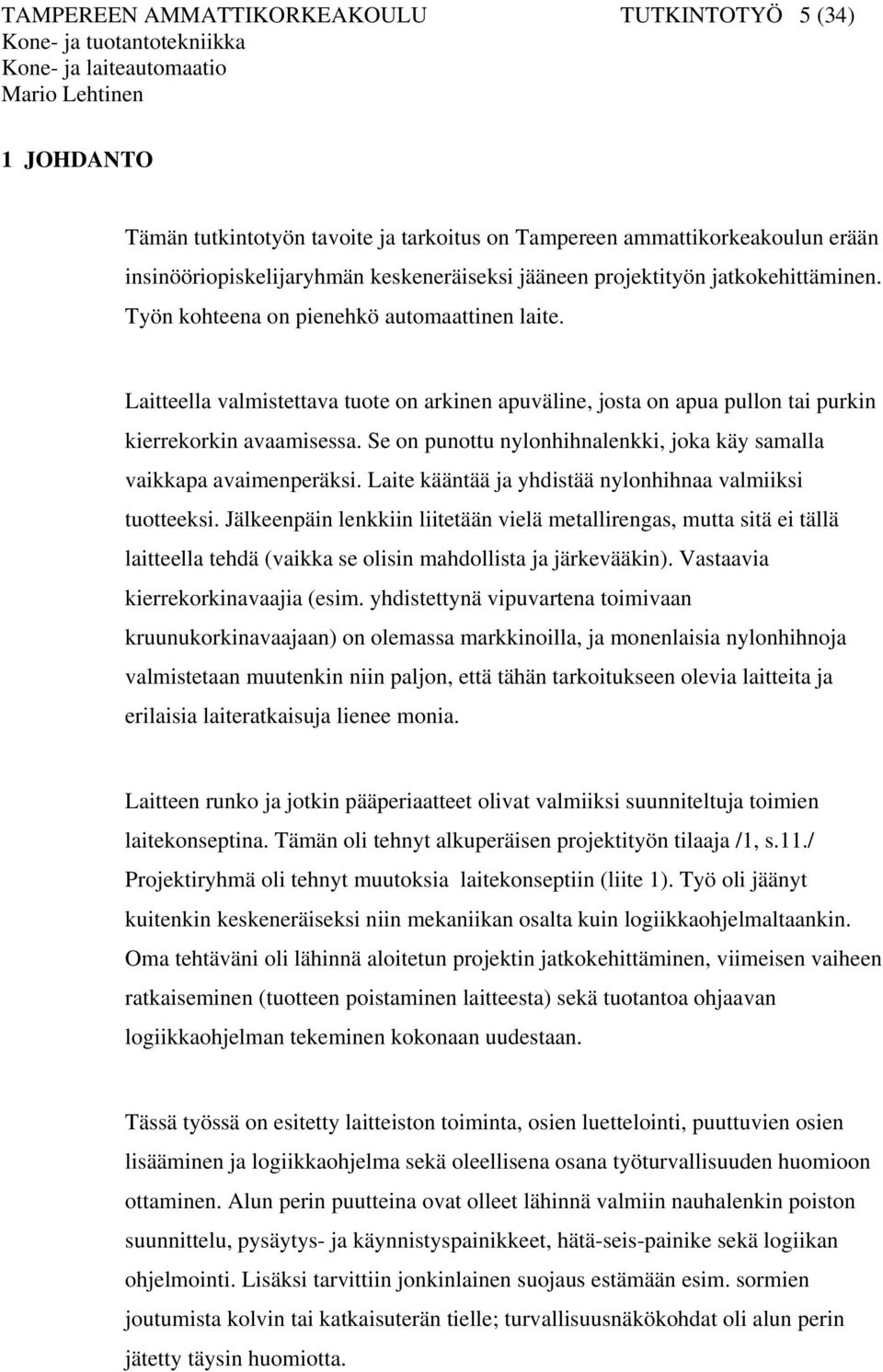 Se on punottu nylonhihnalenkki, joka käy samalla vaikkapa avaimenperäksi. Laite kääntää ja yhdistää nylonhihnaa valmiiksi tuotteeksi.