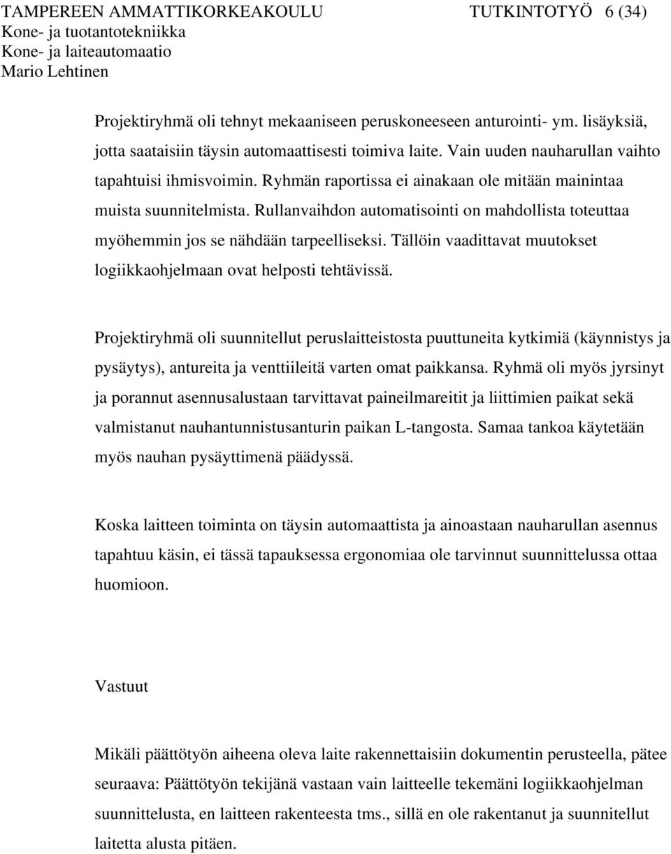 Rullanvaihdon automatisointi on mahdollista toteuttaa myöhemmin jos se nähdään tarpeelliseksi. Tällöin vaadittavat muutokset logiikkaohjelmaan ovat helposti tehtävissä.