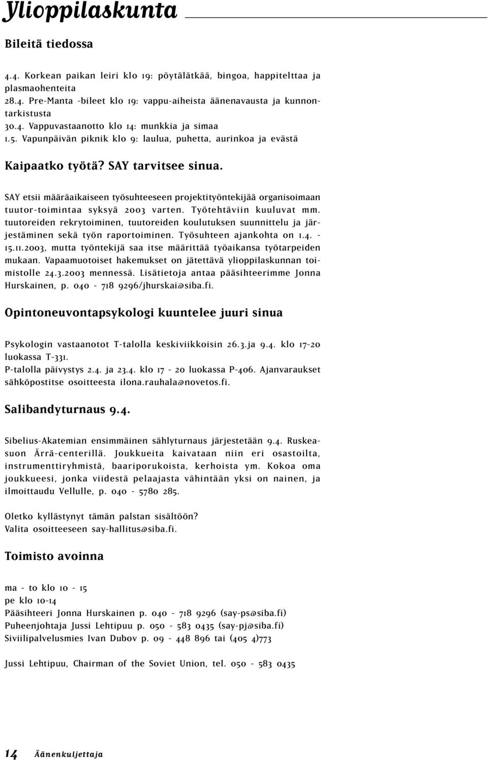 SAY etsii määräaikaiseen työsuhteeseen projektityöntekijää organisoimaan tuutor-toimintaa syksyä 2003 varten. Työtehtäviin kuuluvat mm.