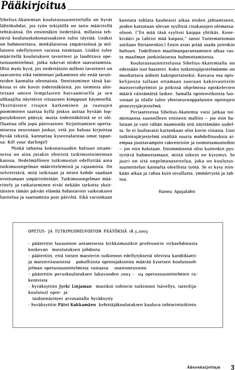 Lisäksi tulee määritellä koulutuksen tavoitteet ja laadittava opetussuunnitelmat, jotka tukevat niiden saavuttamista.
