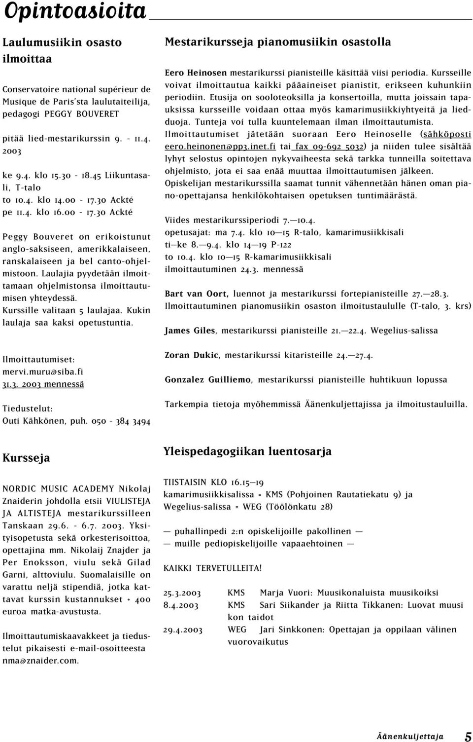 Laulajia pyydetään ilmoittamaan ohjelmistonsa ilmoittautumisen yhteydessä. Kurssille valitaan 5 laulajaa. Kukin laulaja saa kaksi opetustuntia. Ilmoittautumiset: mervi.muru@siba.fi 31