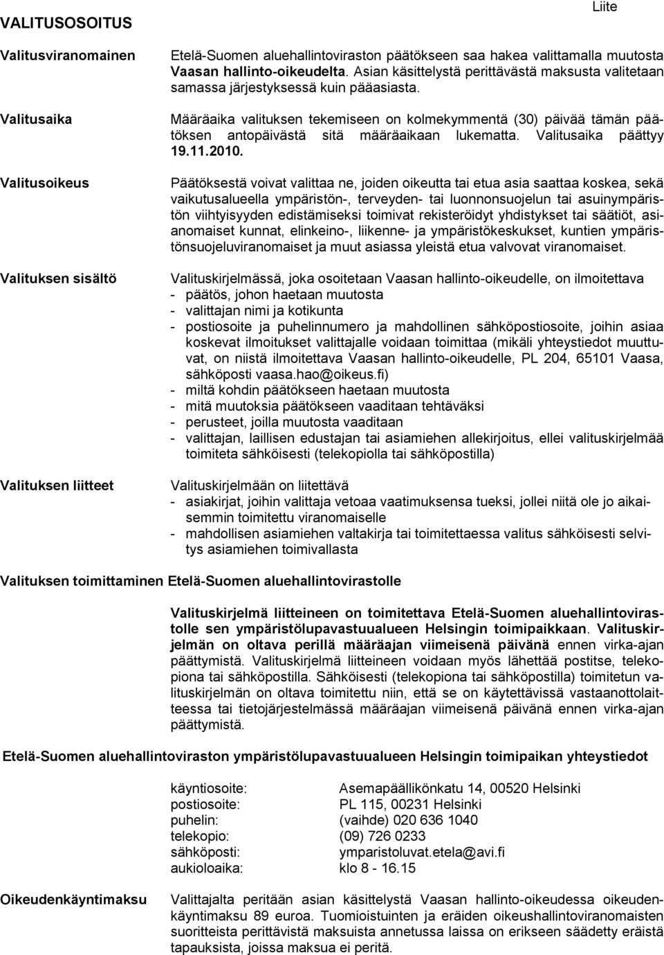 Määräaika valituksen tekemiseen on kolmekymmentä (30) päivää tämän päätöksen antopäivästä sitä määräaikaan lukematta. Valitusaika päättyy 19.11.2010.