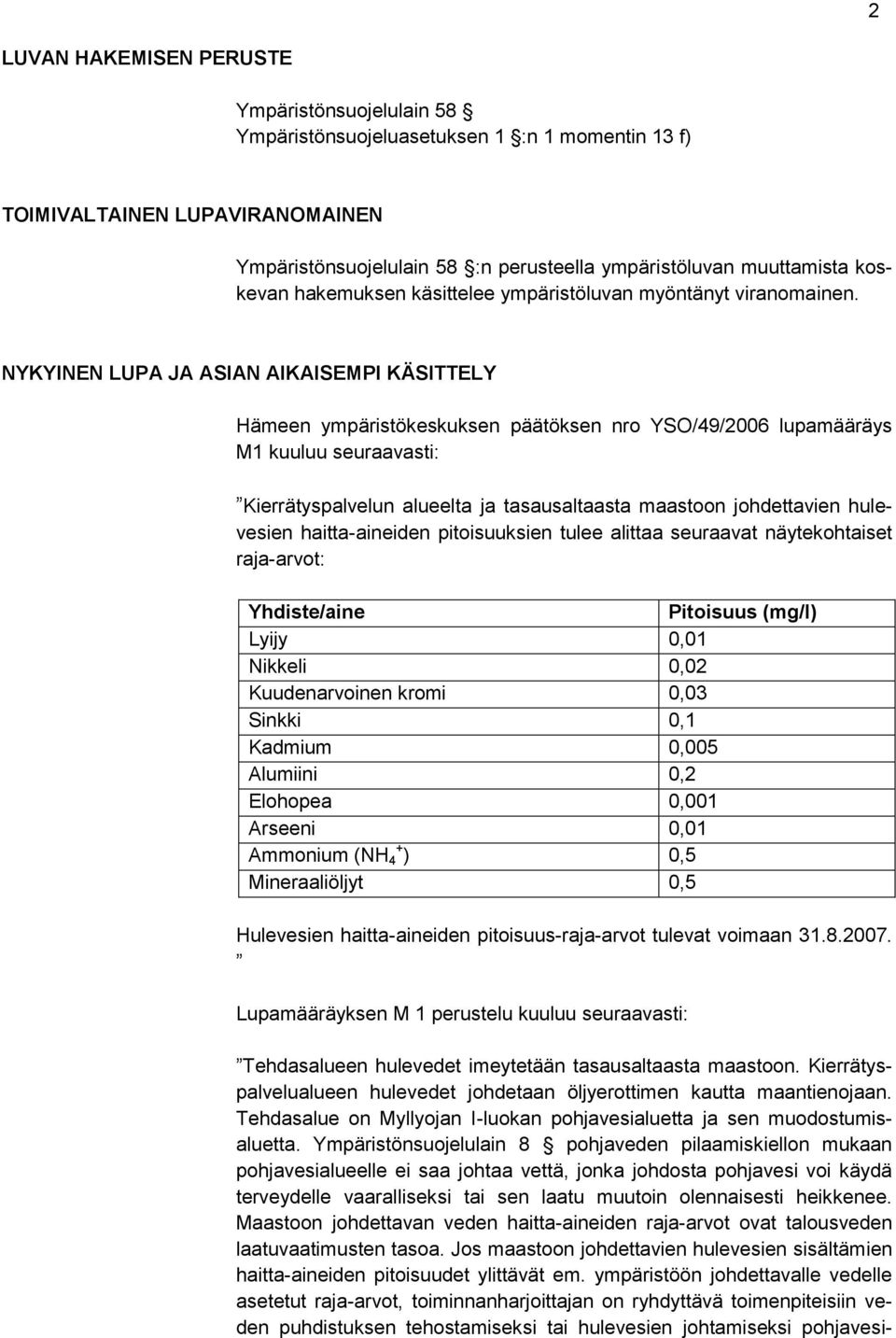 NYKYINEN LUPA JA ASIAN AIKAISEMPI KÄSITTELY Hämeen ympäristökeskuksen päätöksen nro YSO/49/2006 lupamääräys M1 kuuluu seuraavasti: Kierrätyspalvelun alueelta ja tasausaltaasta maastoon johdettavien