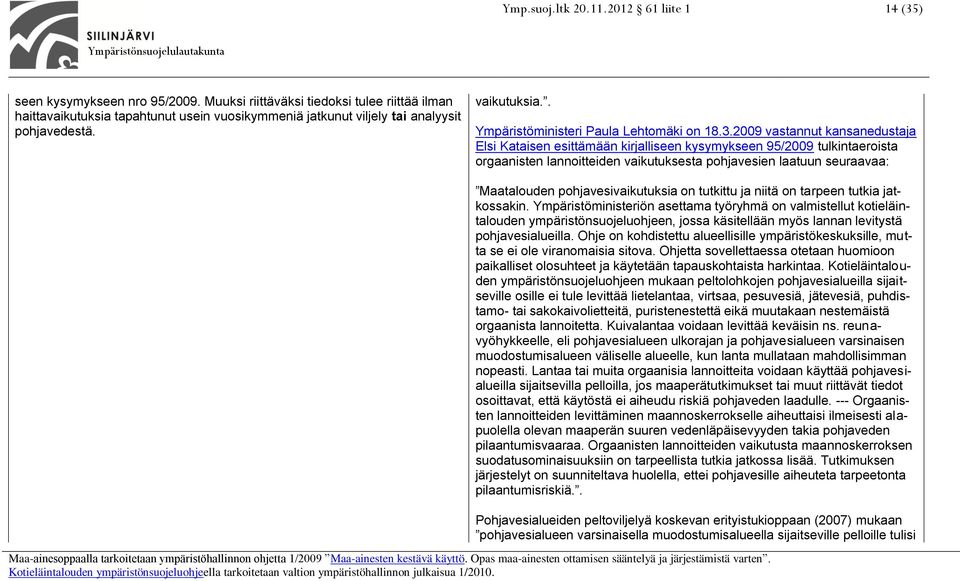 2009 vastannut kansanedustaja Elsi Kataisen esittämään kirjalliseen kysymykseen 95/2009 tulkintaeroista orgaanisten lannoitteiden vaikutuksesta pohjavesien laatuun seuraavaa: Maatalouden