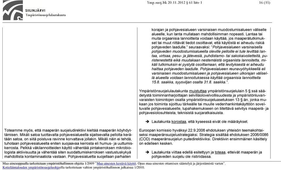 Mikäli näin ei tehdä, tuhotaan pohjavesialueella eniten suojaavaa kerrosta eli humus- ja uuttumiskerrosta.