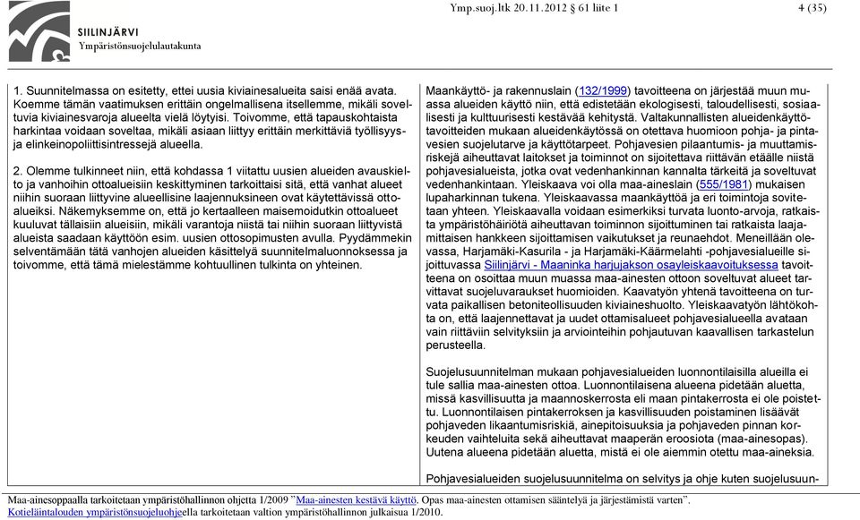 Toivomme, että tapauskohtaista harkintaa voidaan soveltaa, mikäli asiaan liittyy erittäin merkittäviä työllisyysja elinkeinopoliittisintressejä alueella. 2.