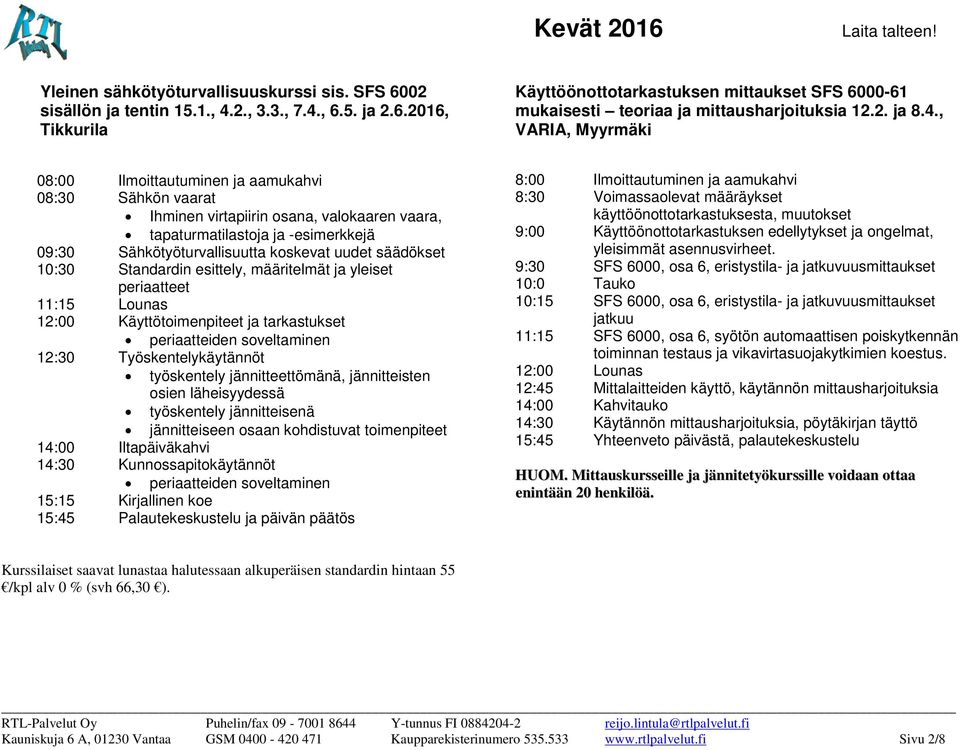 , VARIA, Myyrmäki 08:30 Sähkön vaarat Ihminen virtapiirin osana, valokaaren vaara, tapaturmatilastoja ja -esimerkkejä 09:30 Sähkötyöturvallisuutta koskevat uudet säädökset 10:30 Standardin esittely,