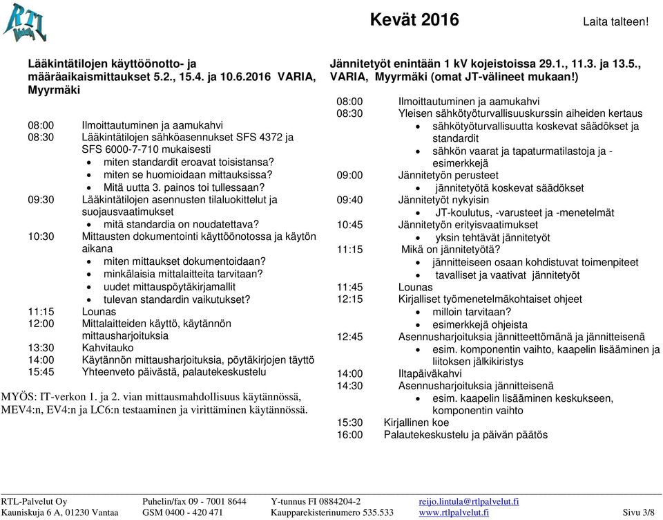 painos toi tullessaan? 09:30 Lääkintätilojen asennusten tilaluokittelut ja suojausvaatimukset mitä standardia on noudatettava?