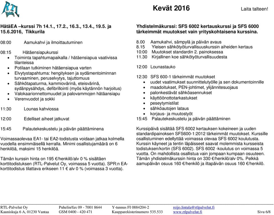 2016, Tikkurila 08:00 Aamukahvi ja ilmoittautuminen 08:15 Hätäensiapukurssi Toiminta tapahtumapaikalla / hätäensiapua vaativissa tilanteissa Potilaan tutkiminen hätäensiapua varten Elvytystapahtuma: