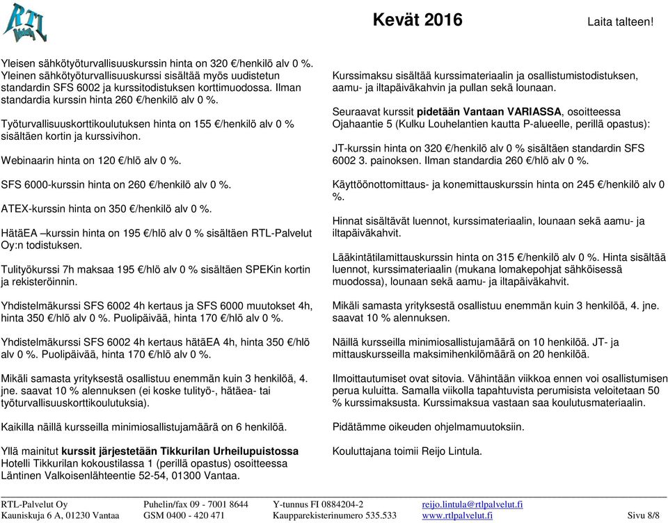 SFS 6000-kurssin hinta on 260 /henkilö alv 0 %. ATEX-kurssin hinta on 350 /henkilö alv 0 %. HätäEA kurssin hinta on 195 /hlö alv 0 % sisältäen RTL-Palvelut Oy:n todistuksen.