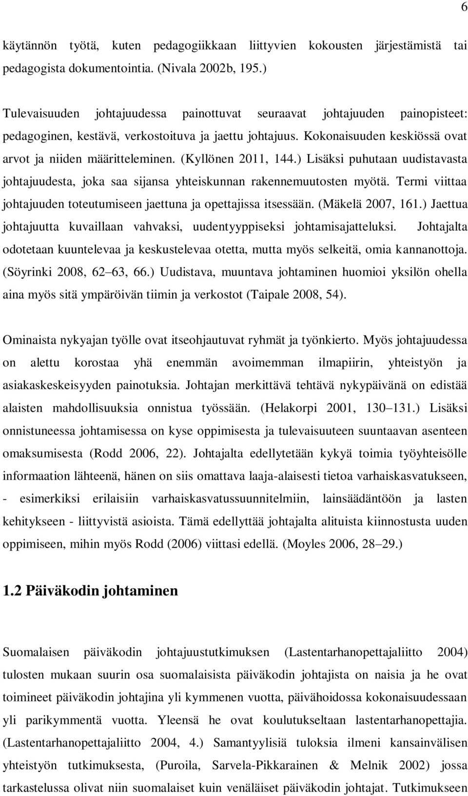 (Kyllönen 2011, 144.) Lisäksi puhutaan uudistavasta johtajuudesta, joka saa sijansa yhteiskunnan rakennemuutosten myötä. Termi viittaa johtajuuden toteutumiseen jaettuna ja opettajissa itsessään.