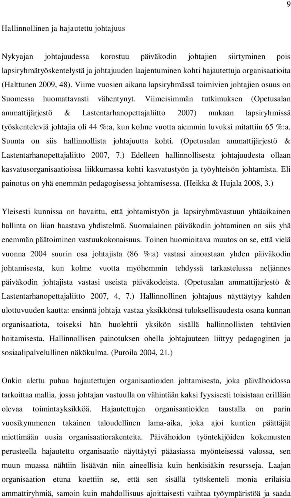 Viimeisimmän tutkimuksen (Opetusalan ammattijärjestö & Lastentarhanopettajaliitto 2007) mukaan lapsiryhmissä työskenteleviä johtajia oli 44 %:a, kun kolme vuotta aiemmin luvuksi mitattiin 65 %:a.
