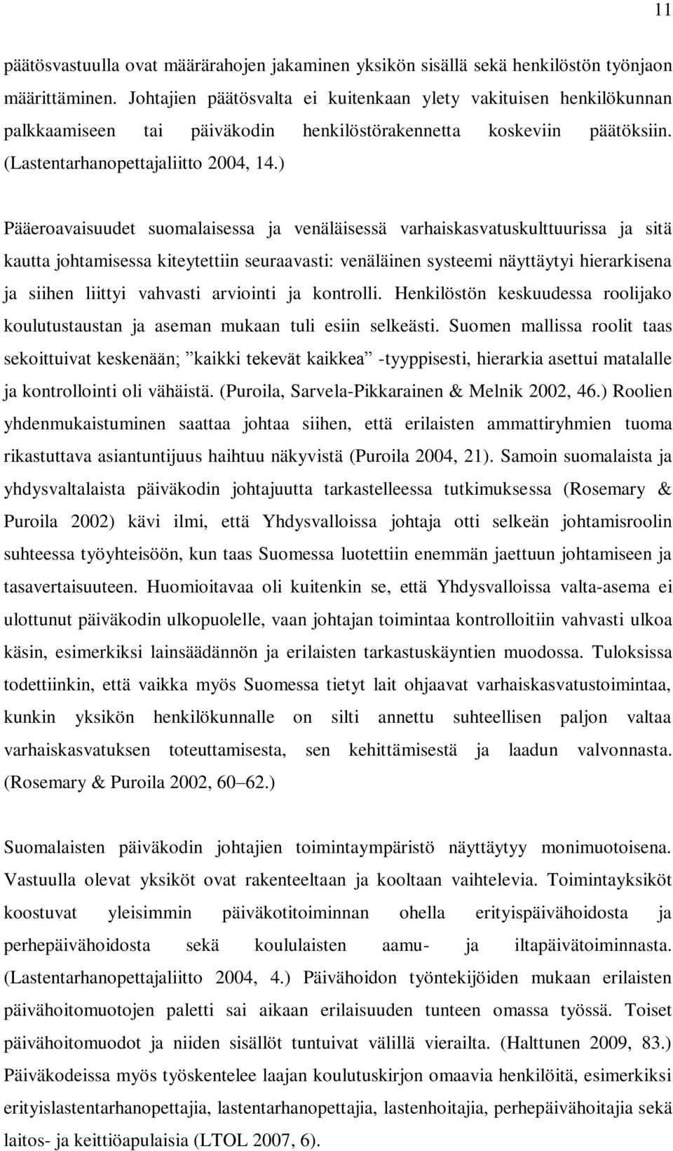 ) Pääeroavaisuudet suomalaisessa ja venäläisessä varhaiskasvatuskulttuurissa ja sitä kautta johtamisessa kiteytettiin seuraavasti: venäläinen systeemi näyttäytyi hierarkisena ja siihen liittyi