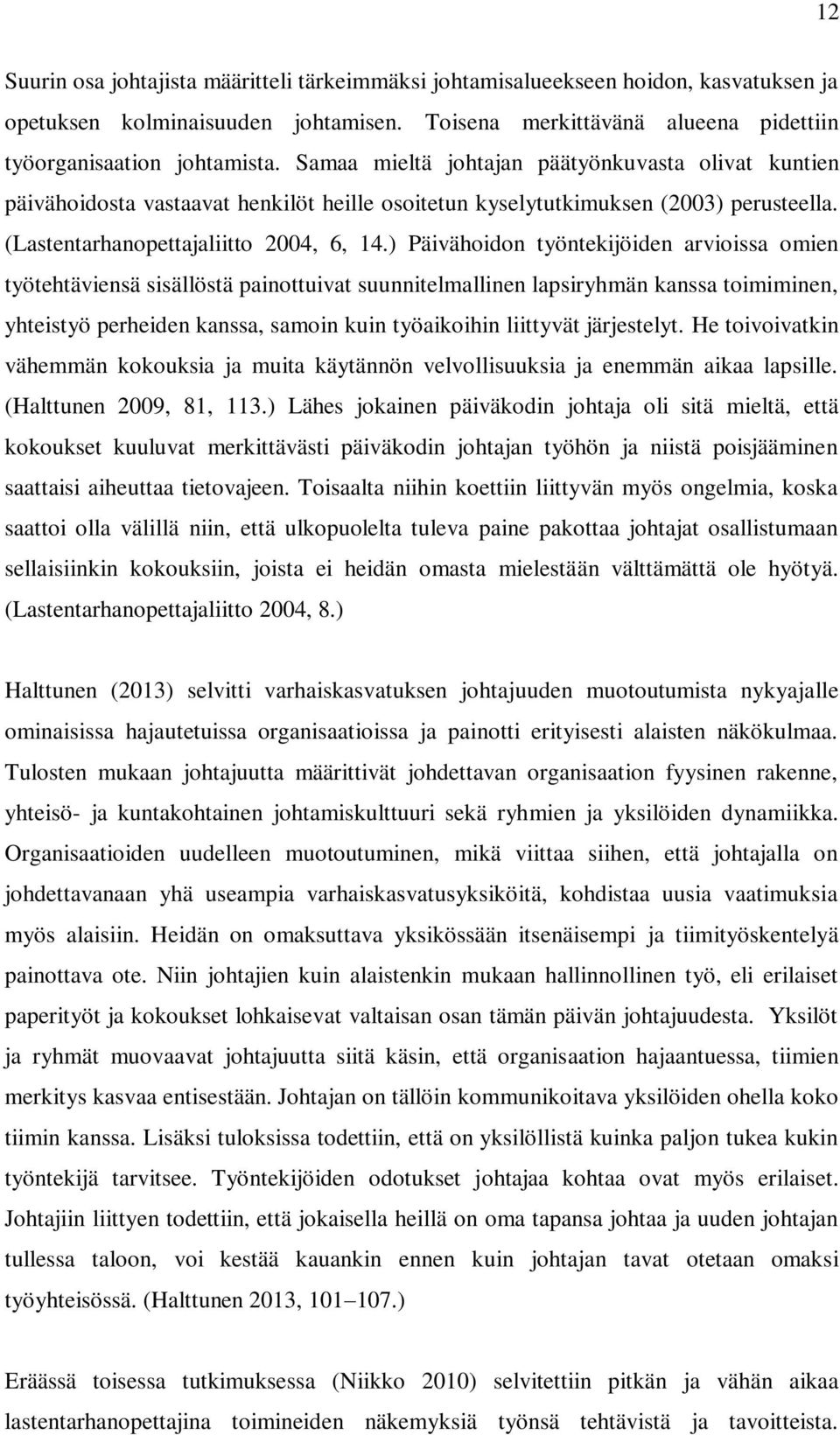 ) Päivähoidon työntekijöiden arvioissa omien työtehtäviensä sisällöstä painottuivat suunnitelmallinen lapsiryhmän kanssa toimiminen, yhteistyö perheiden kanssa, samoin kuin työaikoihin liittyvät