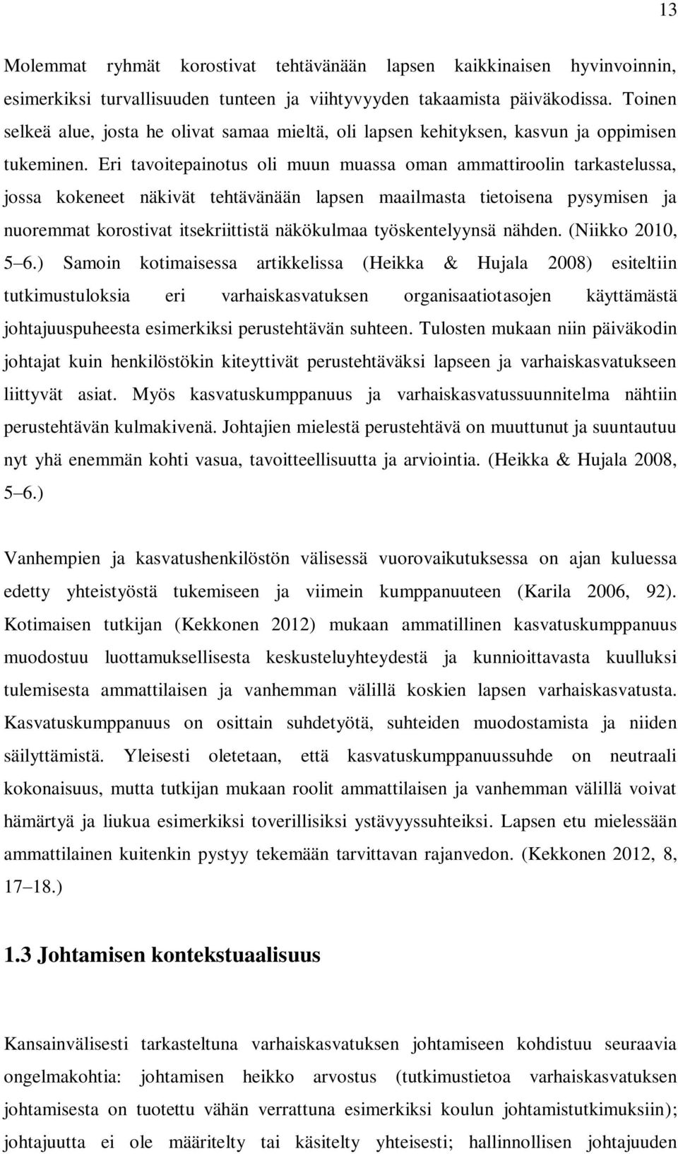 Eri tavoitepainotus oli muun muassa oman ammattiroolin tarkastelussa, jossa kokeneet näkivät tehtävänään lapsen maailmasta tietoisena pysymisen ja nuoremmat korostivat itsekriittistä näkökulmaa