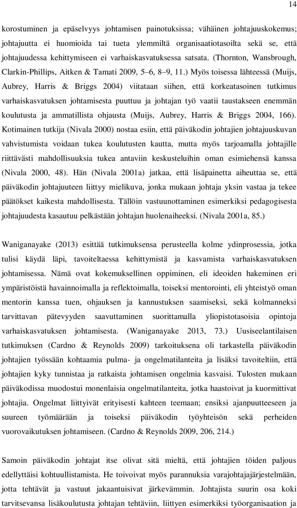 ) Myös toisessa lähteessä (Muijs, Aubrey, Harris & Briggs 2004) viitataan siihen, että korkeatasoinen tutkimus varhaiskasvatuksen johtamisesta puuttuu ja johtajan työ vaatii taustakseen enemmän