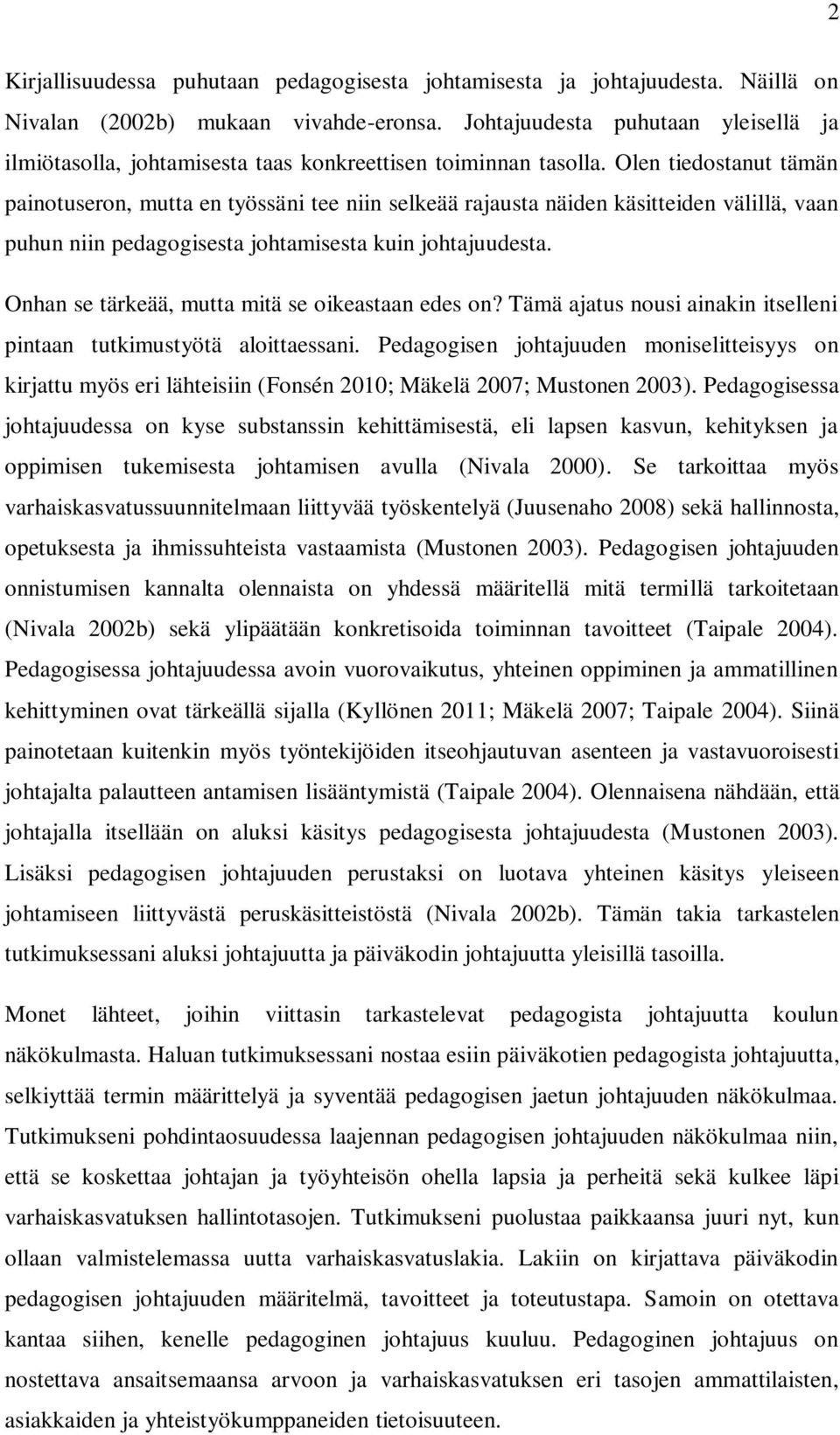 Olen tiedostanut tämän painotuseron, mutta en työssäni tee niin selkeää rajausta näiden käsitteiden välillä, vaan puhun niin pedagogisesta johtamisesta kuin johtajuudesta.