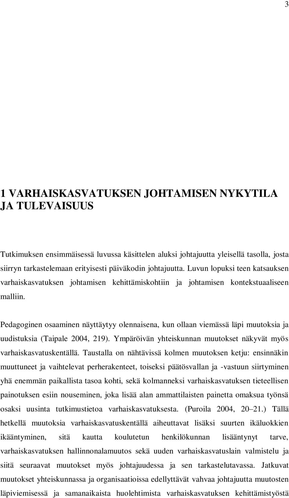 Pedagoginen osaaminen näyttäytyy olennaisena, kun ollaan viemässä läpi muutoksia ja uudistuksia (Taipale 2004, 219). Ympäröivän yhteiskunnan muutokset näkyvät myös varhaiskasvatuskentällä.