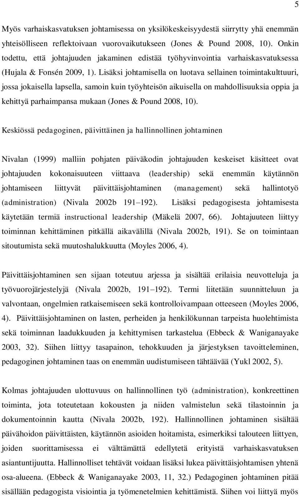 Lisäksi johtamisella on luotava sellainen toimintakulttuuri, jossa jokaisella lapsella, samoin kuin työyhteisön aikuisella on mahdollisuuksia oppia ja kehittyä parhaimpansa mukaan (Jones & Pound