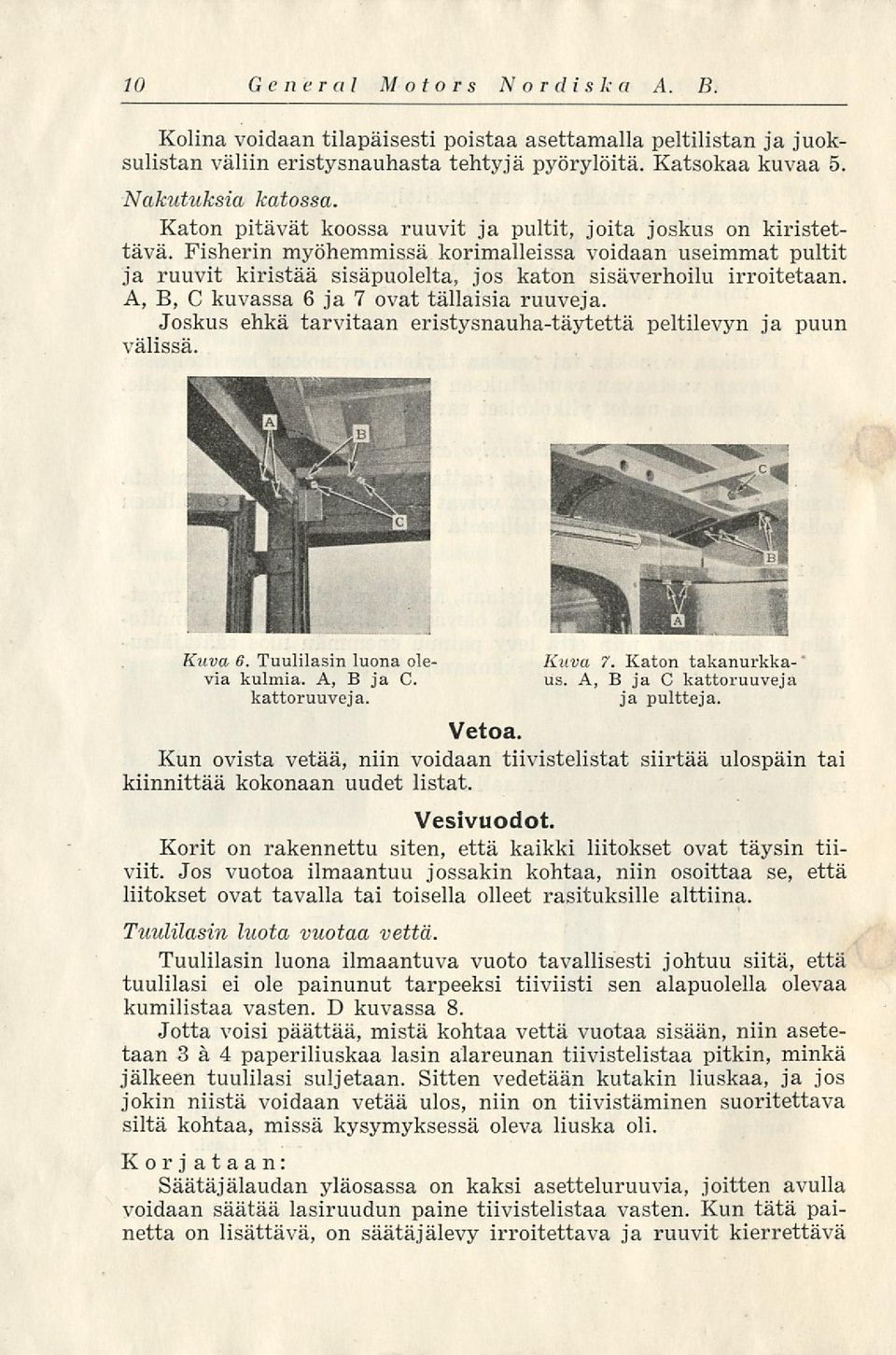 A, B, C kuvassa 6 ja 7 ovat tällaisia ruuveja. Joskus ehkä tarvitaan eristysnauha-täytettä peltilevyn ja puun välissä Kuva 6. Tuulilasin luona ole via kulmia. A, B ja C. kattoruuveja. Kuva 7.