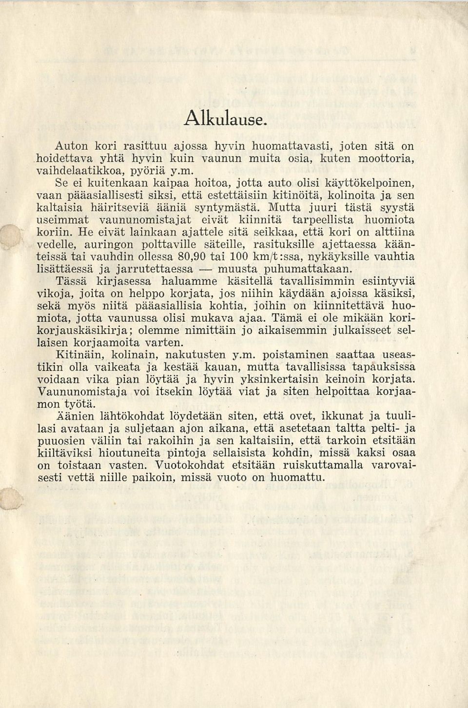 He eivät lainkaan ajattele sitä seikkaa, että kori on alttiina vedelle, auringon polttaville säteille, rasituksille ajettaessa käänteissä tai vauhdin ollessa 80,90 tai 100 km/t:ssa, nykäyksille