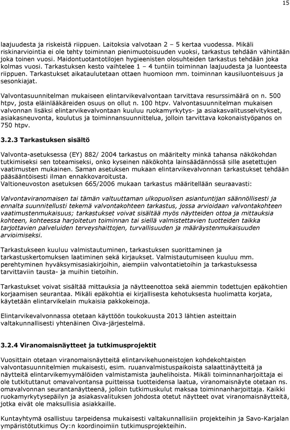 Tarkastukset aikataulutetaan ottaen huomioon mm. toiminnan kausiluonteisuus ja sesonkiajat. Valvontasuunnitelman mukaiseen elintarvikevalvontaan tarvittava resurssimäärä on n.