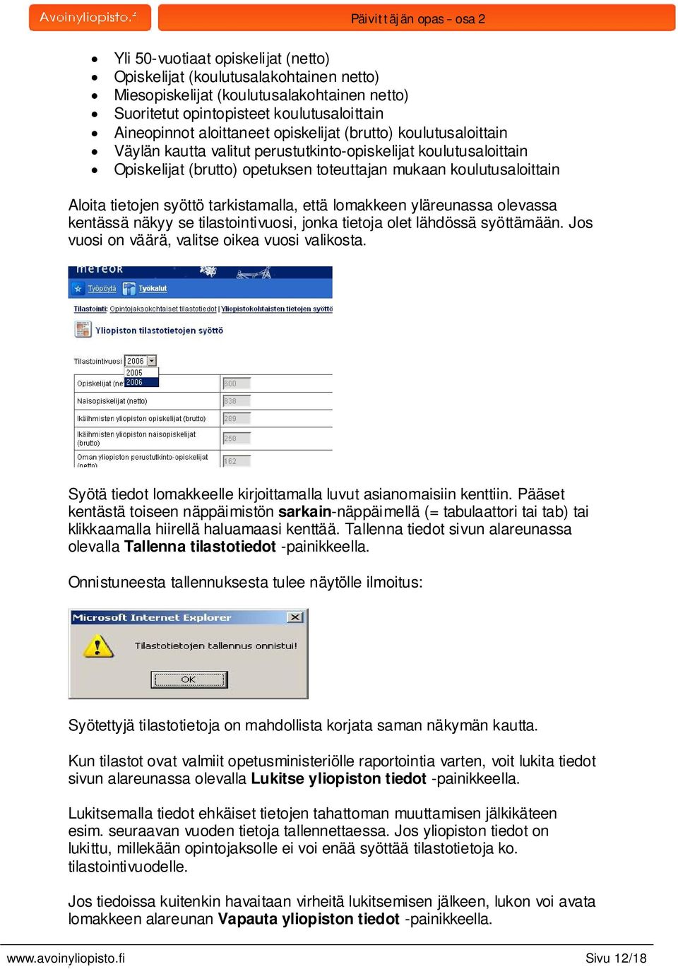 tarkistamalla, että lomakkeen yläreunassa olevassa kentässä näkyy se tilastointivuosi, jonka tietoja olet lähdössä syöttämään. Jos vuosi on väärä, valitse oikea vuosi valikosta.