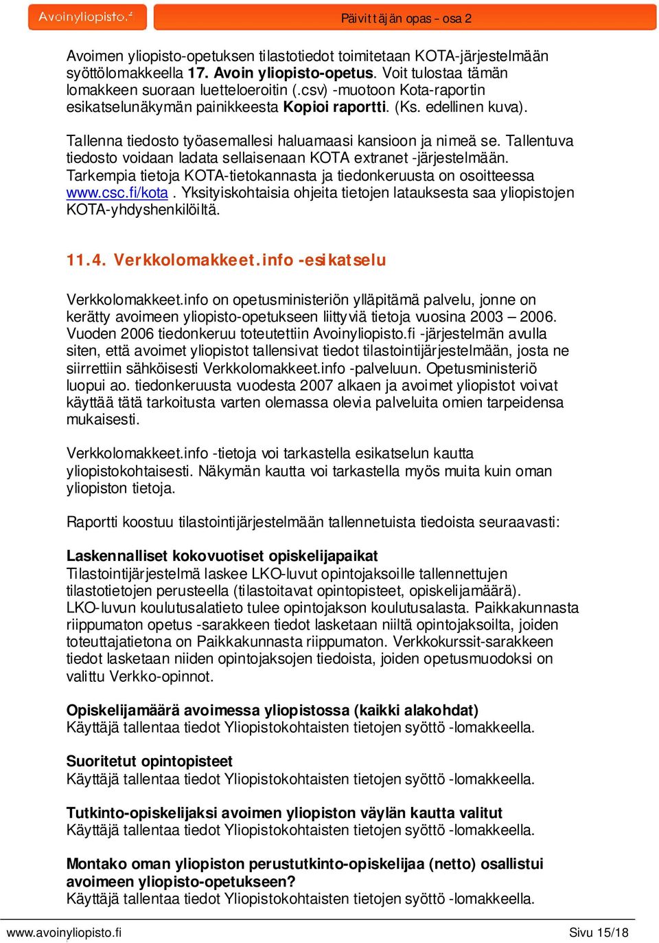 Tallentuva tiedosto voidaan ladata sellaisenaan KOTA extranet -järjestelmään. Tarkempia tietoja KOTA-tietokannasta ja tiedonkeruusta on osoitteessa www.csc.fi/kota.