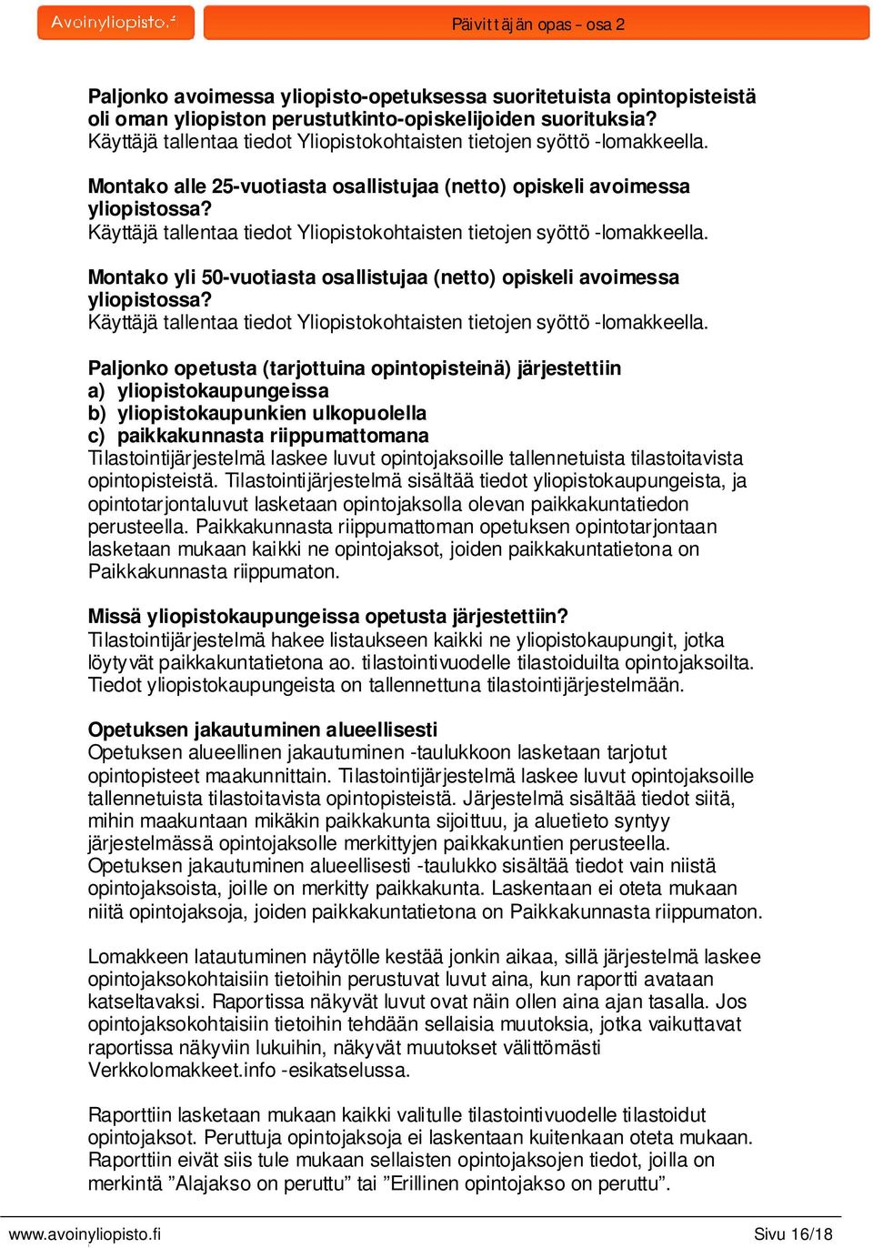 Paljonko opetusta (tarjottuina opintopisteinä) järjestettiin a) yliopistokaupungeissa b) yliopistokaupunkien ulkopuolella c) paikkakunnasta riippumattomana Tilastointijärjestelmä laskee luvut