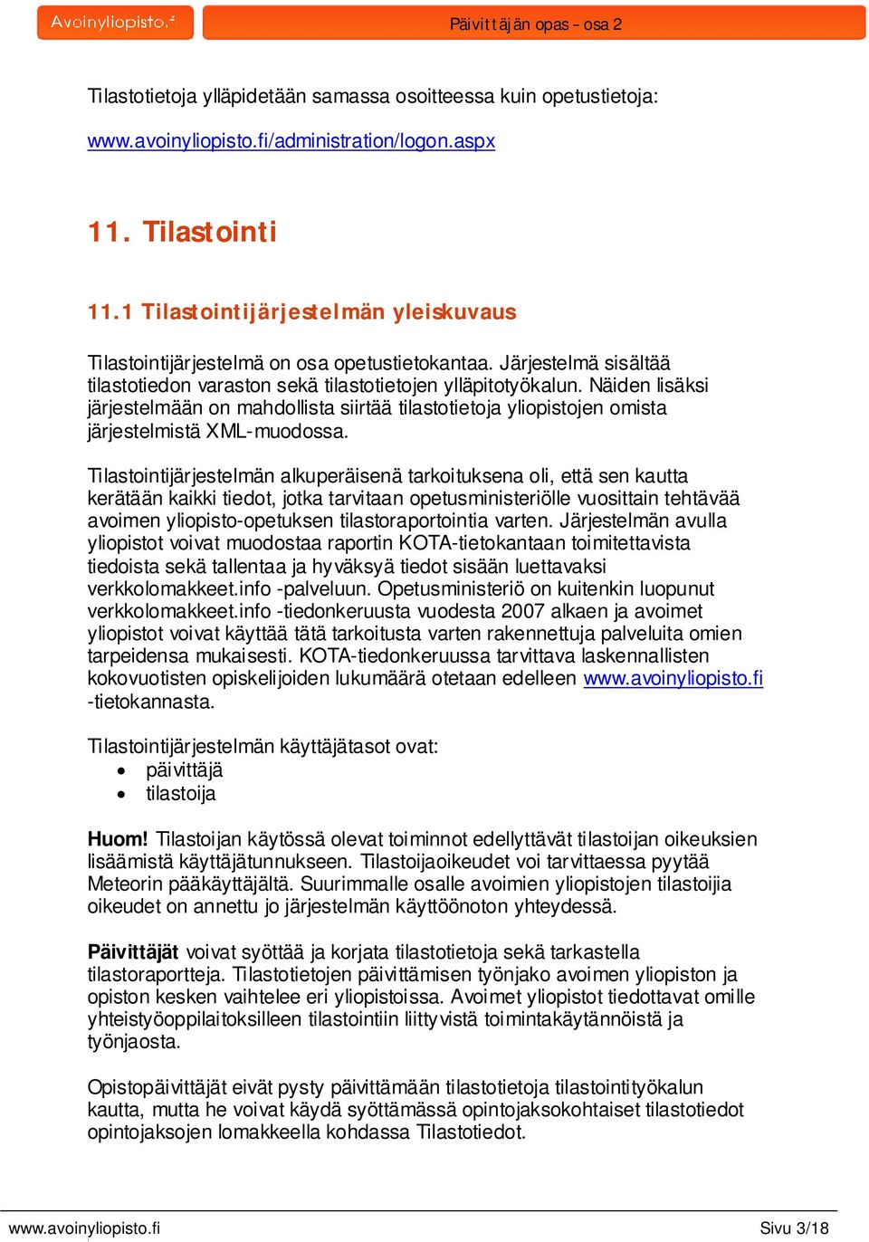 Näiden lisäksi järjestelmään on mahdollista siirtää tilastotietoja yliopistojen omista järjestelmistä XML-muodossa.