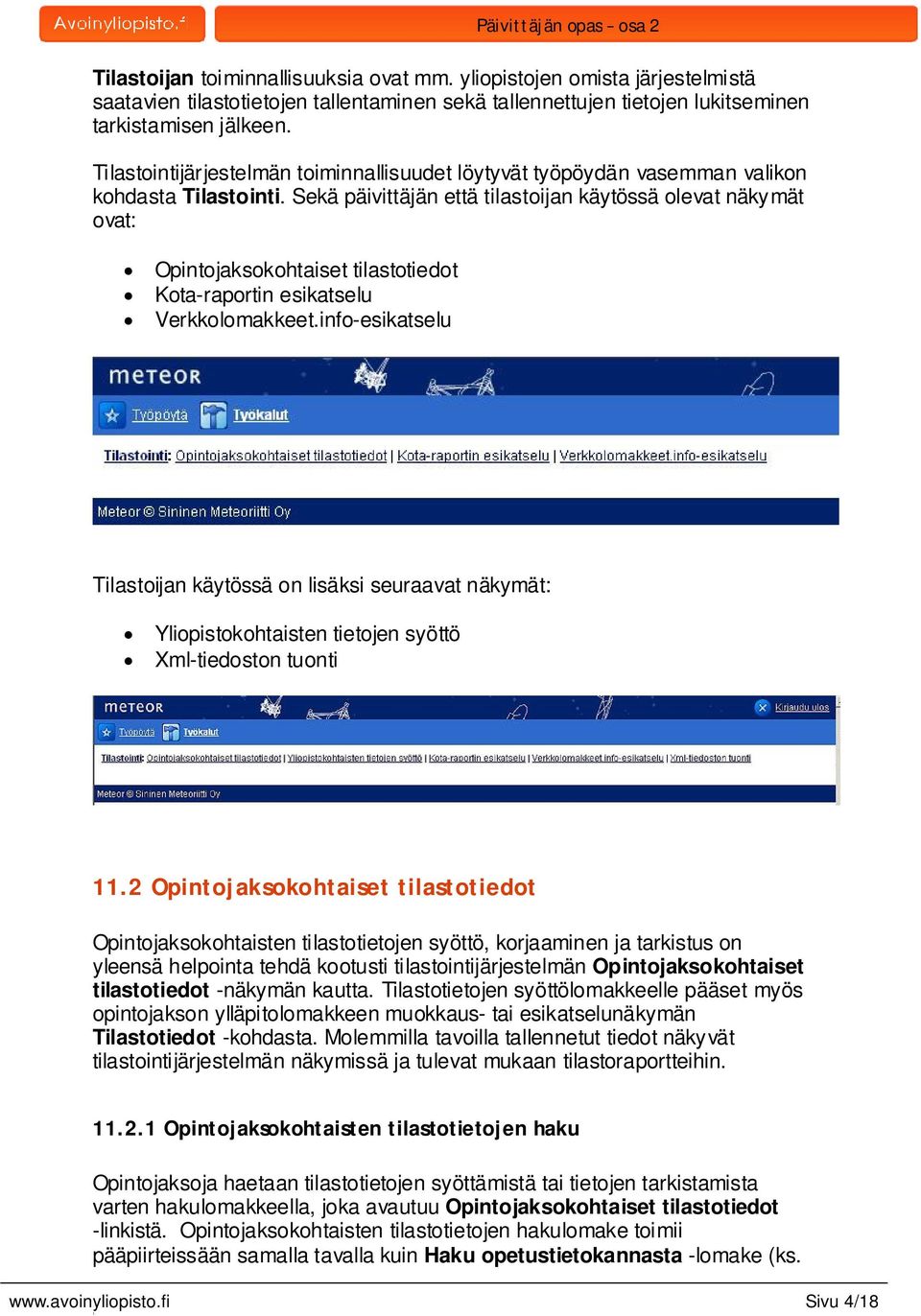 Sekä päivittäjän että tilastoijan käytössä olevat näkymät ovat: Opintojaksokohtaiset tilastotiedot Kota-raportin esikatselu Verkkolomakkeet.