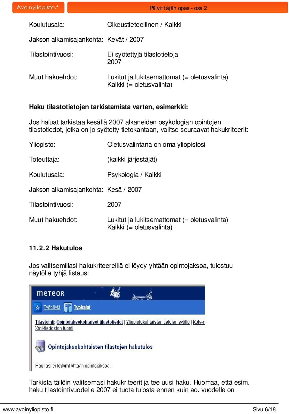 seuraavat hakukriteerit: Yliopisto: Toteuttaja: Koulutusala: Oletusvalintana on oma yliopistosi (kaikki järjestäjät) Psykologia / Kaikki Jakson alkamisajankohta: Kesä / 2007 Tilastointivuosi: 2007