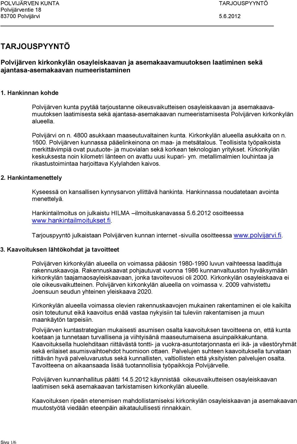 alueella. Polvijärvi on n. 4800 asukkaan maaseutuvaltainen kunta. Kirkonkylän alueella asukkaita on n. 1600. Polvijärven kunnassa pääelinkeinona on maa- ja metsätalous.