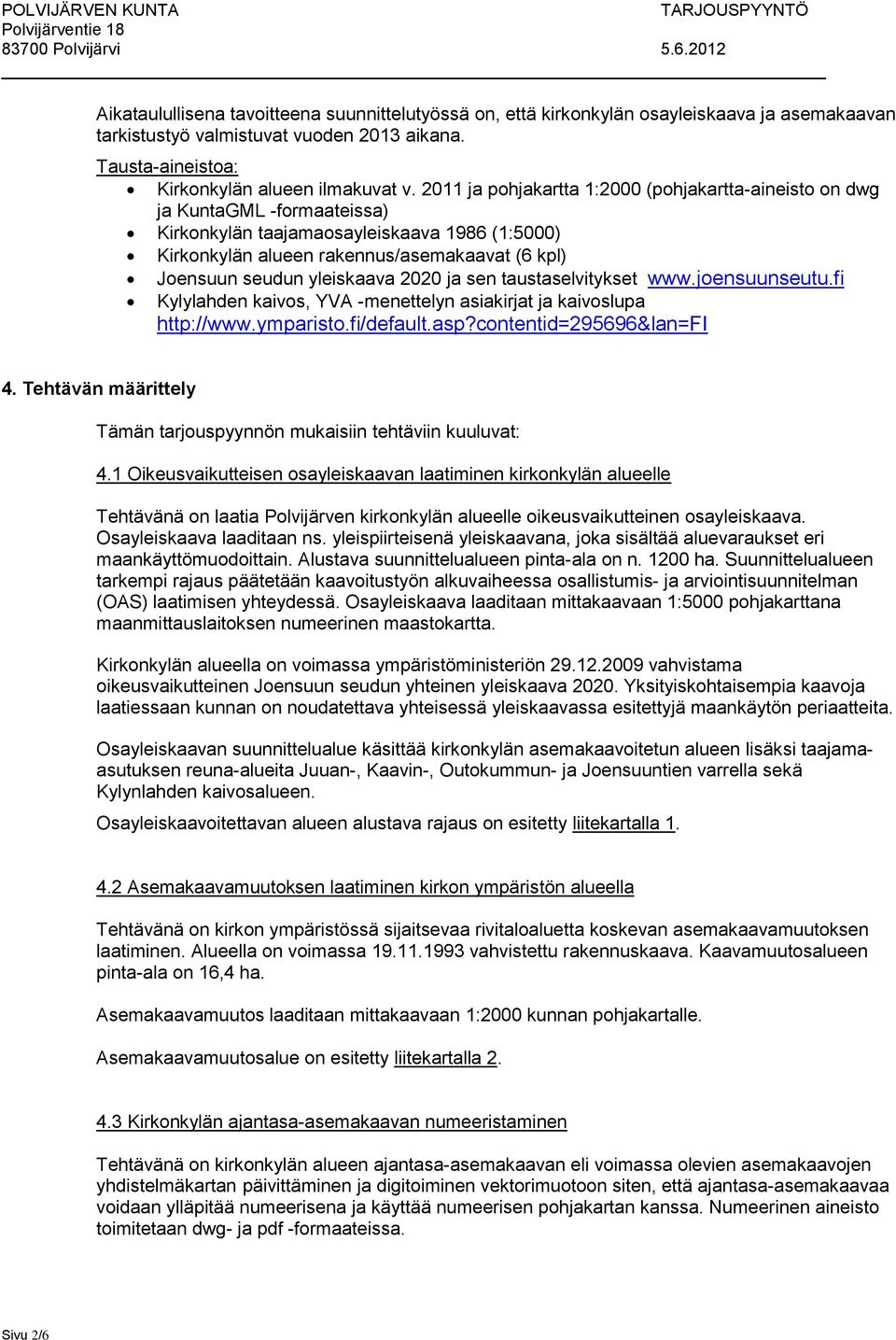 yleiskaava 2020 ja sen taustaselvitykset www.joensuunseutu.fi Kylylahden kaivos, YVA -menettelyn asiakirjat ja kaivoslupa http://www.ymparisto.fi/default.asp?contentid=295696&lan=fi 4.