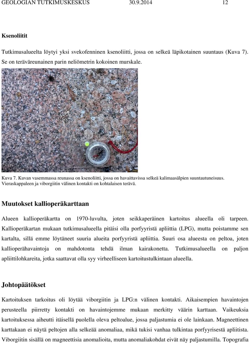Vieraskappaleen ja viborgiitin välinen kontakti on kohtalaisen terävä. Muutokset kallioperäkarttaan Alueen kallioperäkartta on 1970-luvulta, joten seikkaperäinen kartoitus alueella oli tarpeen.