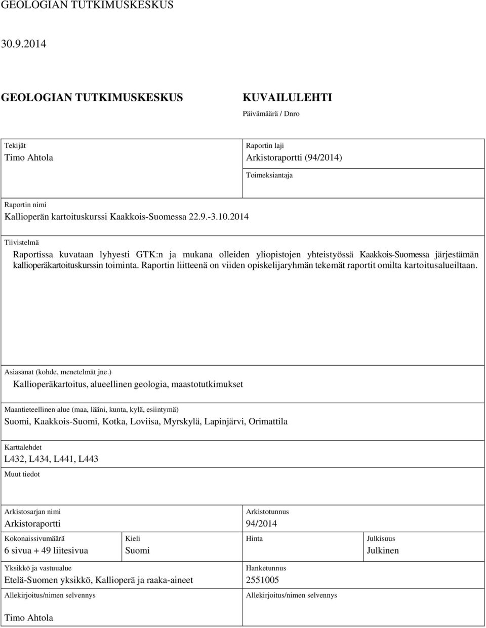 9.-3.10.2014 Tiivistelmä Raportissa kuvataan lyhyesti GTK:n ja mukana olleiden yliopistojen yhteistyössä Kaakkois-Suomessa järjestämän kallioperäkartoituskurssin toiminta.