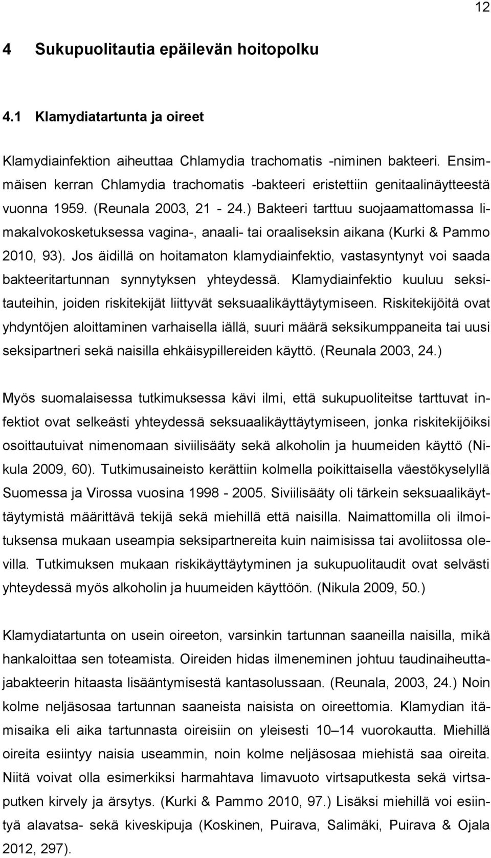 ) Bakteeri tarttuu suojaamattomassa limakalvokosketuksessa vagina-, anaali- tai oraaliseksin aikana (Kurki & Pammo 2010, 93).