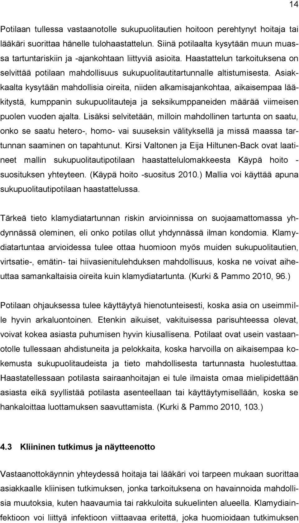 Asiakkaalta kysytään mahdollisia oireita, niiden alkamisajankohtaa, aikaisempaa lääkitystä, kumppanin sukupuolitauteja ja seksikumppaneiden määrää viimeisen puolen vuoden ajalta.