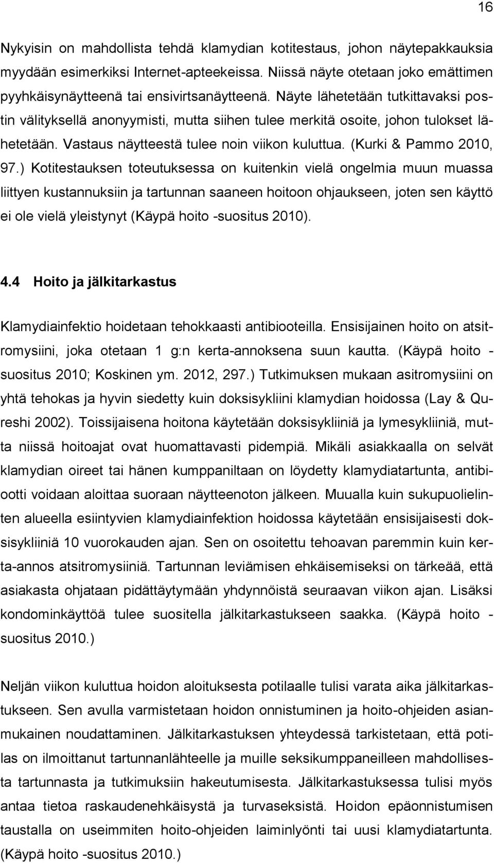 ) Kotitestauksen toteutuksessa on kuitenkin vielä ongelmia muun muassa liittyen kustannuksiin ja tartunnan saaneen hoitoon ohjaukseen, joten sen käyttö ei ole vielä yleistynyt (Käypä hoito -suositus