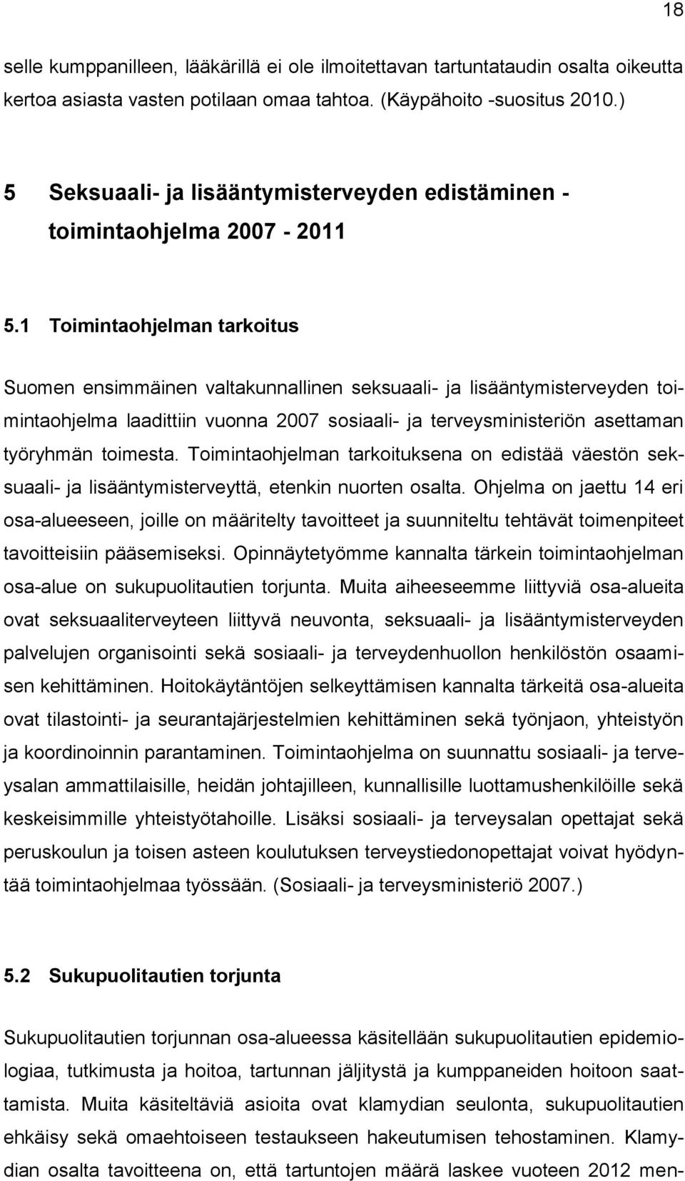 1 Toimintaohjelman tarkoitus Suomen ensimmäinen valtakunnallinen seksuaali- ja lisääntymisterveyden toimintaohjelma laadittiin vuonna 2007 sosiaali- ja terveysministeriön asettaman työryhmän toimesta.