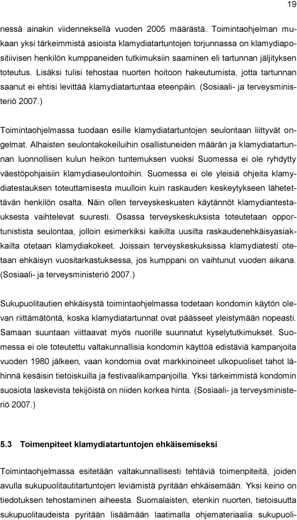 Lisäksi tulisi tehostaa nuorten hoitoon hakeutumista, jotta tartunnan saanut ei ehtisi levittää klamydiatartuntaa eteenpäin. (Sosiaali- ja terveysministeriö 2007.