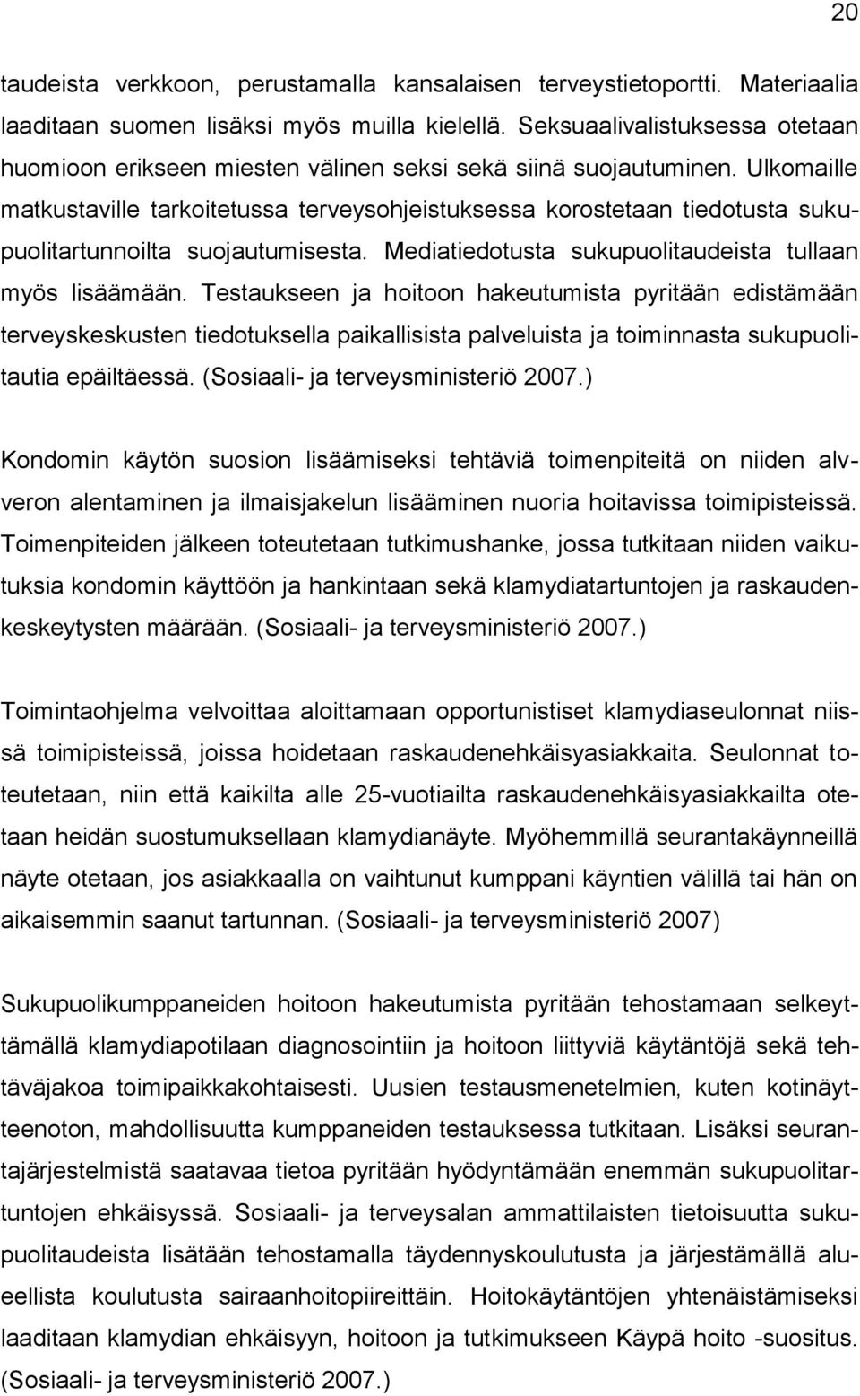 Ulkomaille matkustaville tarkoitetussa terveysohjeistuksessa korostetaan tiedotusta sukupuolitartunnoilta suojautumisesta. Mediatiedotusta sukupuolitaudeista tullaan myös lisäämään.