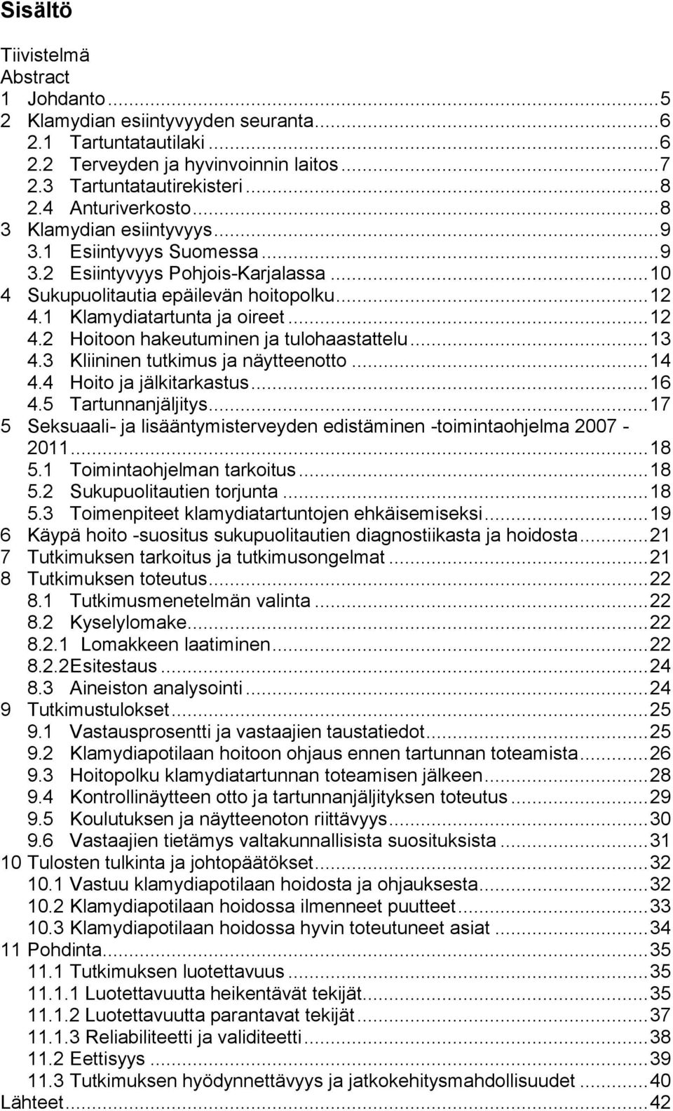 .. 12 4.2 Hoitoon hakeutuminen ja tulohaastattelu... 13 4.3 Kliininen tutkimus ja näytteenotto... 14 4.4 Hoito ja jälkitarkastus... 16 4.5 Tartunnanjäljitys.