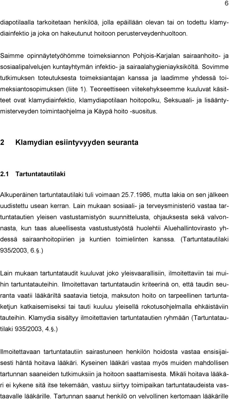 Sovimme tutkimuksen toteutuksesta toimeksiantajan kanssa ja laadimme yhdessä toimeksiantosopimuksen (liite 1).