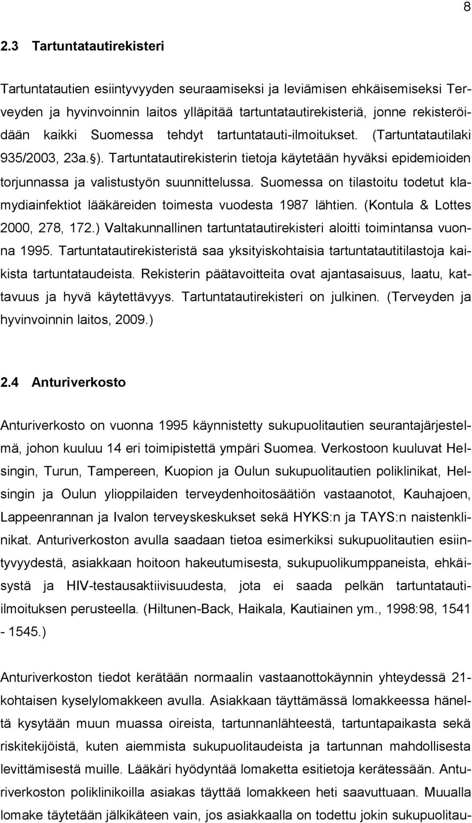 Suomessa on tilastoitu todetut klamydiainfektiot lääkäreiden toimesta vuodesta 1987 lähtien. (Kontula & Lottes 2000, 278, 172.) Valtakunnallinen tartuntatautirekisteri aloitti toimintansa vuonna 1995.